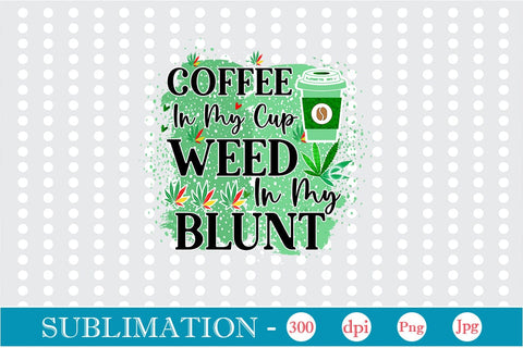 Coffee In My Cup Weed In My Blunt Sublimation SVGs,Quotes and Sayings,Food & Drink,On Sale, Print & Cut Sublimation DesignPlante 503 