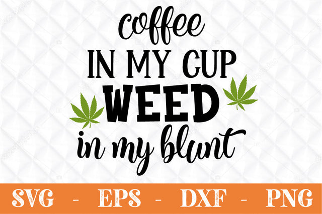 Coffee in my cup weed in my blunt svg cut file SVG Svgcraft 