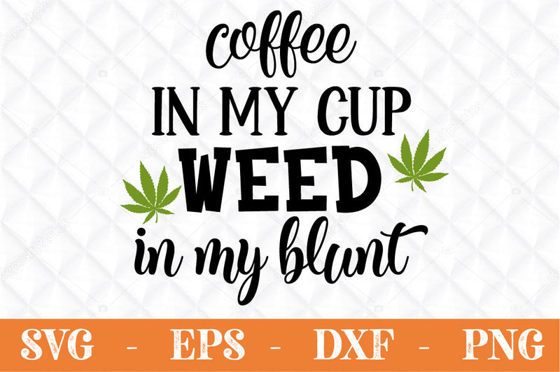 Coffee in my cup weed in my blunt svg cut file SVG Svgcraft 