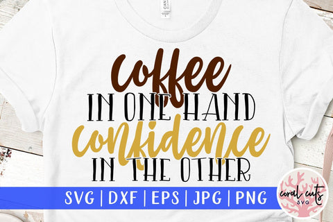 Coffee in one hand confidence in the other - Girl Boss SVG EPS DXF PNG File SVG CoralCutsSVG 