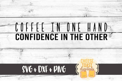 Coffee In One Hand Confidence In The Other SVG Cheese Toast Digitals 