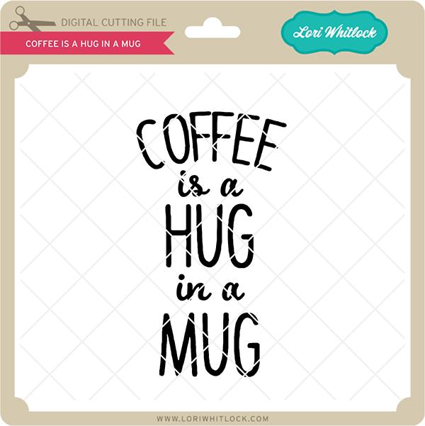 Coffee is a Hug in a Mug SVG Lori Whitlock 