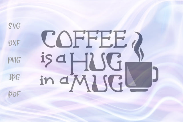Coffee is a Hug in a Mug SVG, PNG, DXF, PDF, JPG SVG Digitals by Hanna 