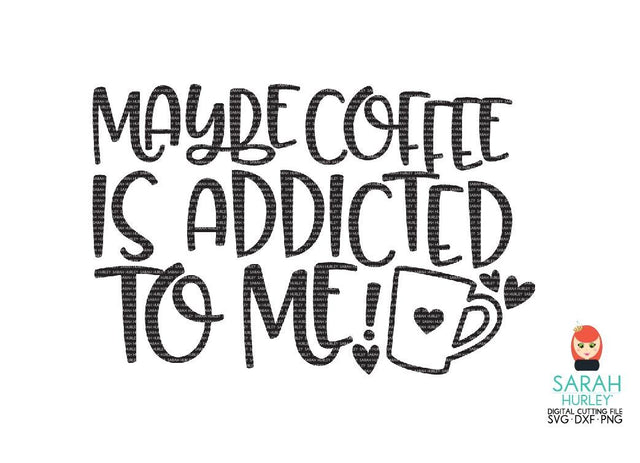 Coffee Is Addicted To Me SVG Sarah Hurley 