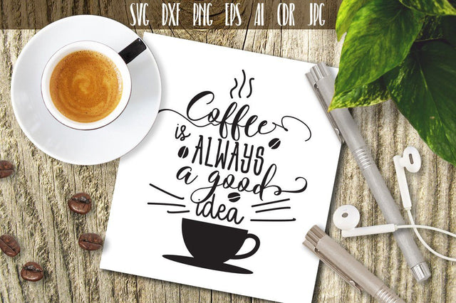 Coffee Is Always A Good idea Coffee Cut File SVG VectorSVGdesign 