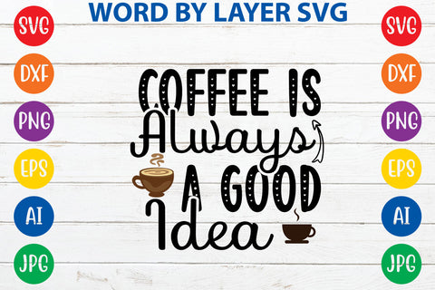 Coffee Is Always A Good Idea, Coffee SVG Cut File SVG Rafiqul20606 