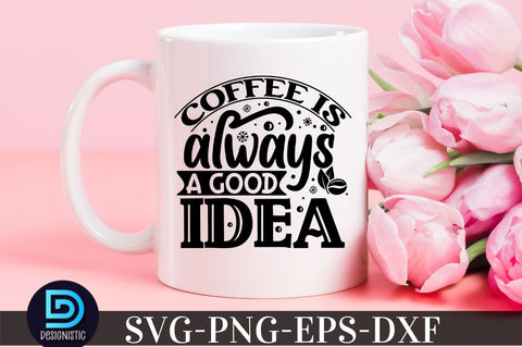 Coffee is always a good idea, Coffee SVG Design SVG DESIGNISTIC 