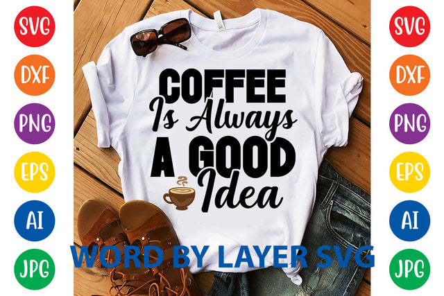 Coffee Is Always A Good Idea, Coffee SVG Design SVG Rafiqul20606 