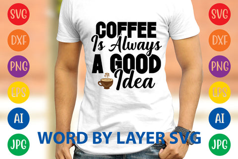Coffee Is Always A Good Idea, Coffee SVG Design SVG Rafiqul20606 