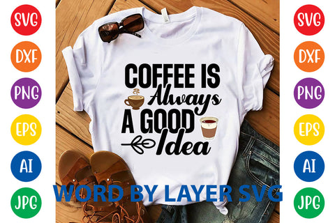 Coffee Is Always A Good Idea, Coffee SVG Design SVG Rafiqul20606 