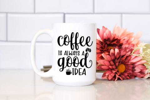 Coffee Is Always a Good Idea I Coffee Quotes SVG I Coffee SVG SVG Happy Printables Club 