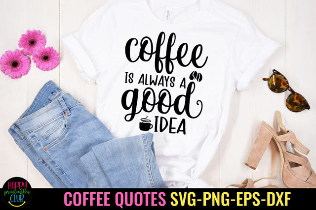 Coffee Is Always a Good Idea I Coffee Quotes SVG I Coffee SVG SVG Happy Printables Club 