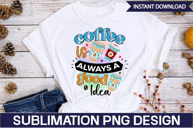 Coffee Is Always A Good Idea PNG Sublimation Design SVGs,Quotes and Sayings,Food & Drink,On Sale, Print & Cut Sublimation DesignPlante 503 