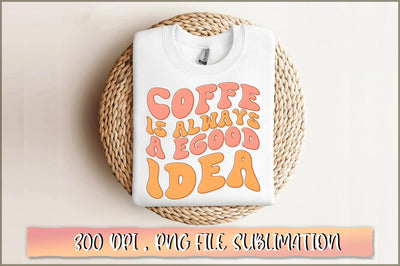 Coffee is always a good idea PNG SVG Shetara Begum 