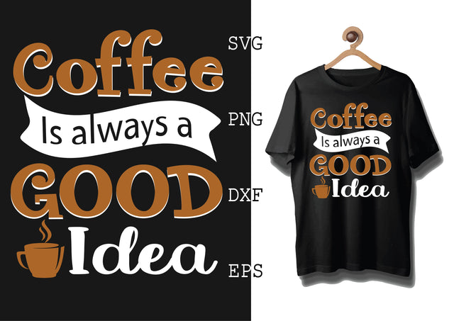 Coffee is Always a Good Idea Svg, Coffee Addict Svg, Coffee Sayings Svg SVG DesignTShirt 