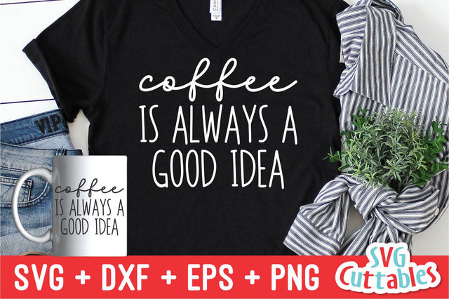 Coffee Is Always A Good Idea svg - Coffee Cut File - Quote - dxf - eps - png - Shirt svg - Mug svg - Silhouette - Cricut - Digital File SVG Svg Cuttables 