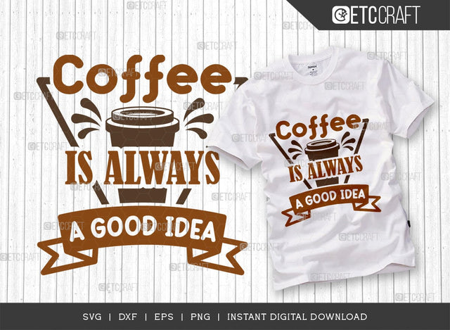 Coffee Is Always A Good Idea SVG Cut File, Coffee Svg, Coffee Party Svg, Coffee Life, Coffee Quotes, ETC T00566 SVG ETC Craft 