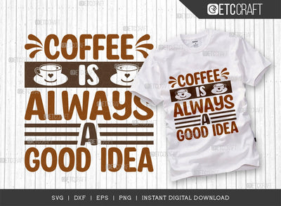 Coffee Is Always A Good Idea SVG Cut File, Coffee Svg, Coffee Party Svg, Coffee Life, Coffee Quotes, ETC T00566 SVG ETC Craft 