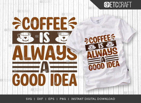 Coffee Is Always A Good Idea SVG Cut File, Coffee Svg, Coffee Party Svg, Coffee Life, Coffee Quotes, ETC T00566 SVG ETC Craft 