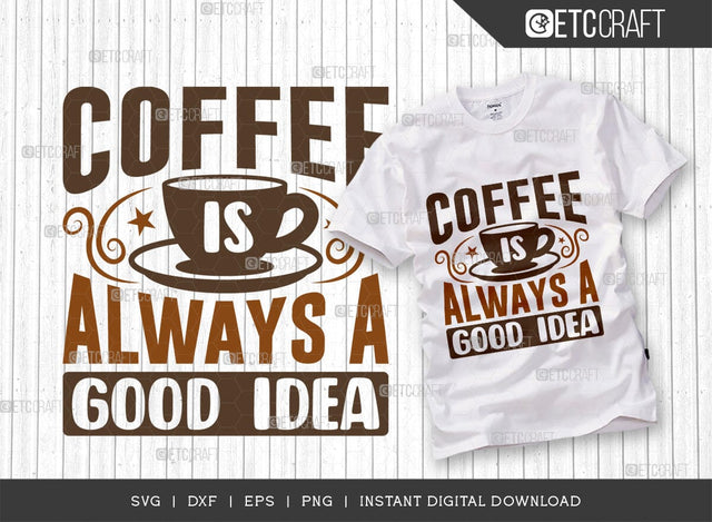 Coffee Is Always A Good Idea SVG Cut File, Coffee Svg, Coffee Party Svg, Coffee Life, Coffee Quotes, ETC T00566 SVG ETC Craft 