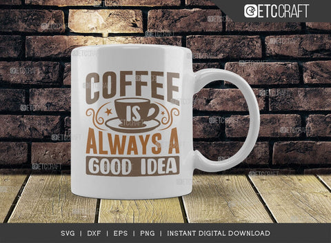 Coffee Is Always A Good Idea SVG Cut File, Coffee Svg, Coffee Party Svg, Coffee Life, Coffee Quotes, ETC T00566 SVG ETC Craft 