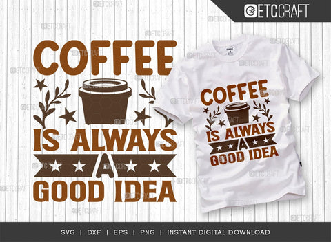 Coffee Is Always A Good Idea SVG Cut File, Coffee Svg, Coffee Party Svg, Coffee Life, Coffee Quotes, ETC T00566 SVG ETC Craft 