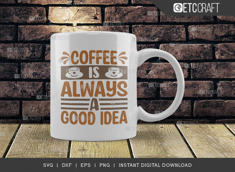 Coffee Is Always A Good Idea SVG Cut File, Coffee Svg, Coffee Party Svg, Coffee Life, Coffee Quotes, ETC T00566 SVG ETC Craft 