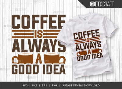 Coffee Is Always A Good Idea SVG Cut File, Coffee Svg, Coffee Party Svg, Coffee Life, Coffee Quotes, ETC T00566 SVG ETC Craft 