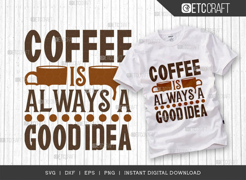Coffee Is Always A Good Idea SVG Cut File, Coffee Svg, Coffee Party Svg, Coffee Life, Coffee Quotes, ETC T00566 SVG ETC Craft 
