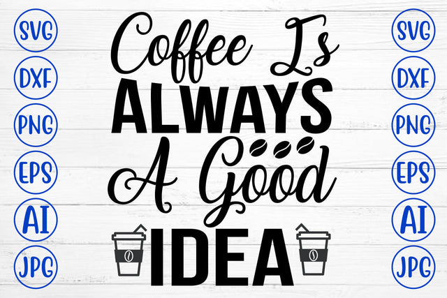 Coffee Is Always A Good Idea SVG Cut File SVG Syaman 