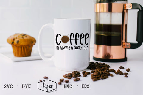 Coffee Is Always A Good Idea SVG DIYxe Designs 