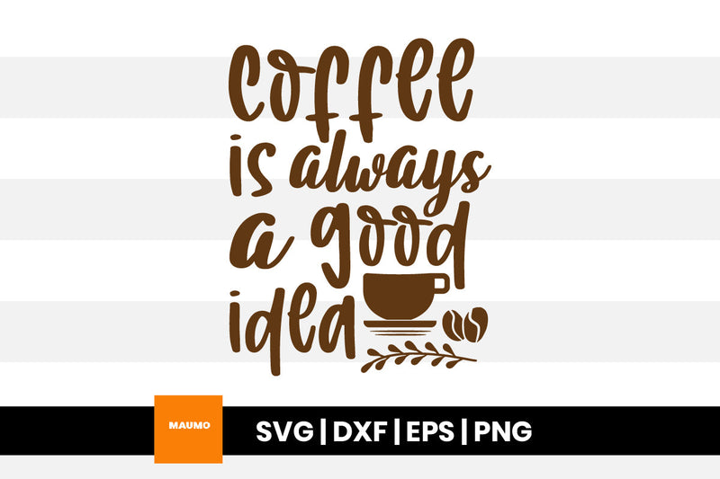 Coffee is always a good idea svg quote SVG Maumo Designs 