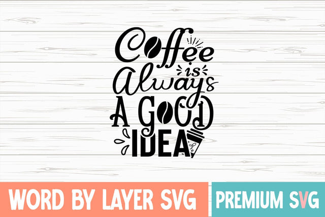 Coffee is Always a Good Idea Svg SVG Blessedprint 