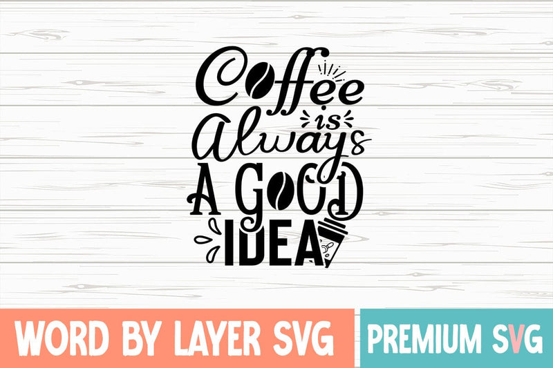 Coffee is Always a Good Idea Svg SVG Blessedprint 