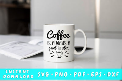 Coffee Is Always A Good Idea SVG SVG HappyDesignStudio 