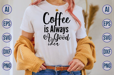 Coffee is Always a Good Idea svg SVG nirmal108roy 