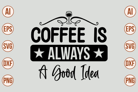 Coffee is Always a Good Idea svg SVG nirmal108roy 