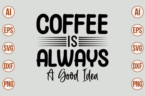 Coffee is Always a Good Idea- SVG SVG nirmal108roy 