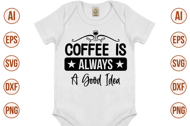 Coffee is Always a Good Idea svg SVG nirmal108roy 