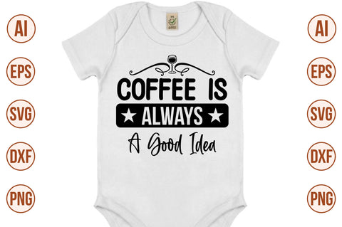 Coffee is Always a Good Idea svg SVG nirmal108roy 