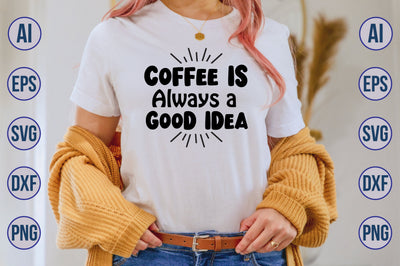 Coffee is Always a Good Idea svg SVG nirmal108roy 