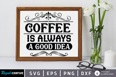 Coffee is always a good idea SVG SVG Regulrcrative 