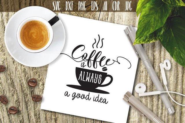 Coffee Is Always A Good idea SVG SVG VectorSVGdesign 