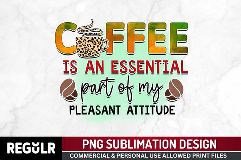 Coffee is an essential part of my pleasant attitude Sublimation PNG, Sarcastic Coffee Sublimation Design Sublimation Regulrcrative 