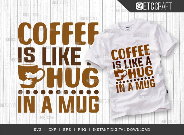 Coffee Is Like A Hug In A Mug SVG Cut File, Coffee Svg, Coffee Party Svg, Coffee Life, Coffee Quotes, ETC T00575 SVG ETC Craft 
