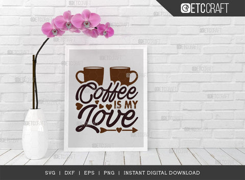 Coffee Is My Love SVG Cut File, Coffee Svg, Coffee Party Svg, Coffee Life, Coffee Quotes, ETC T00531 SVG ETC Craft 