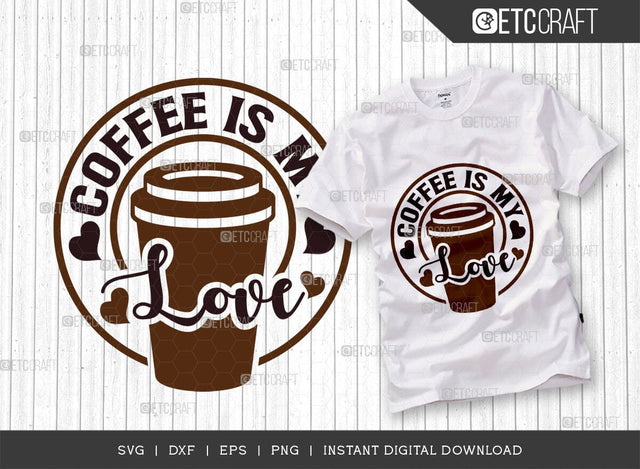 Coffee Is My Love SVG Cut File, Coffee Svg, Coffee Party Svg, Coffee Life, Coffee Quotes, ETC T00531 SVG ETC Craft 