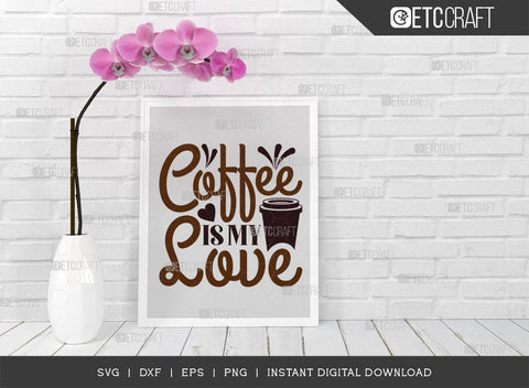 Coffee Is My Love SVG Cut File, Coffee Svg, Coffee Party Svg, Coffee Life, Coffee Quotes, ETC T00531 SVG ETC Craft 