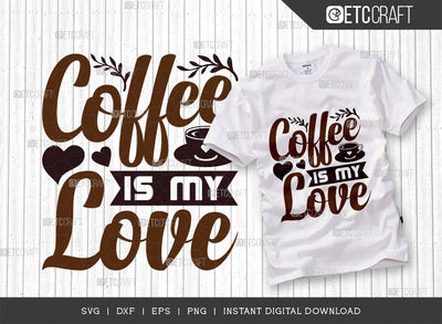 Coffee Is My Love SVG Cut File, Coffee Svg, Coffee Party Svg, Coffee Life, Coffee Quotes, ETC T00531 SVG ETC Craft 