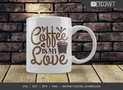 Coffee Is My Love SVG Cut File, Coffee Svg, Coffee Party Svg, Coffee Life, Coffee Quotes, ETC T00531 SVG ETC Craft 